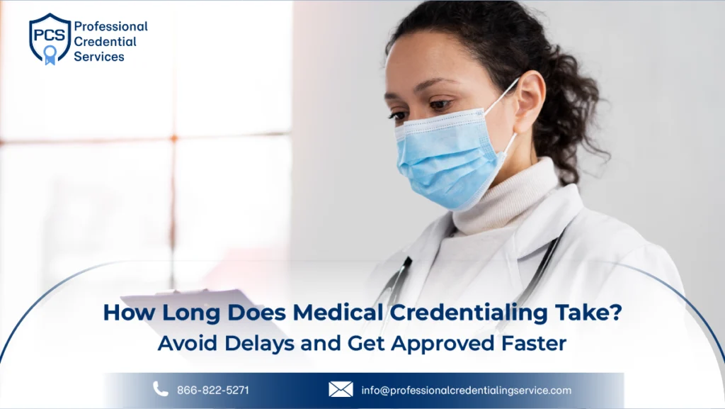 How Long Does Medical Credentialing Take? Avoid Delays and Get Approved Faster