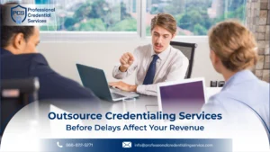 Outsource Credentialing Services Before Delays Affect Your Revenue